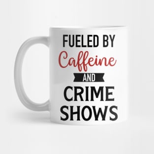 Fueled By Caffeine and Crime Shows Mug